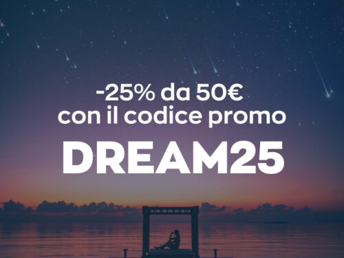 OFFERTA DREAM25 – 25% DI SCONTO A PARTIRE DA 50€ Solo per il 10/11 AGOSTO